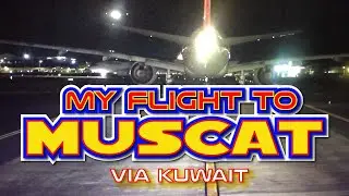 My Flight from Manila to Muscat via Kuwait