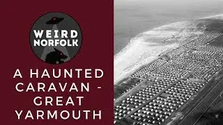 Weird Norfolk: A haunted caravan at Great Yarmouth