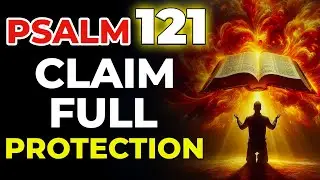 PSALM 121: Destroy Secret Enemies and Claim Full Protection