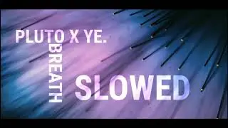 [Slowed] BREATH &bull; PLUTO X YE.