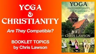 Yoga and Christianity - Are They Compatible? (Booklet Overview by Chris Lawson)
