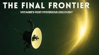 The Solar System&rsquo;s Final Frontier: Voyager&rsquo;s Most Mysterious Discovery