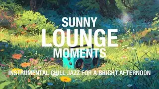 【Playlist】Sunny Lounge Moments ☀️Bright Chill Jazz Instrumental Playlist for Work, Study & Relax