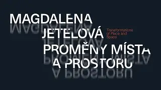 V&yacute;stava MAGDALENA JETELOV&Aacute; | PROMĚNY M&Iacute;STA A PROSTORU