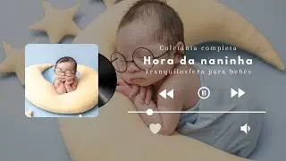 Hora da Naninha – Coletânea Completa | 8 Músicas Relaxantes para Bebês Dormirem