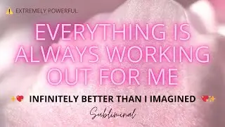 EVERYTHING IS ALWAYS WORKING OUT FOR ME ✨ Infinitely Better Than I Imagined Subliminal Affirmations