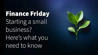 Starting a Small Business? Here's What You Need to Know | Finance Friday