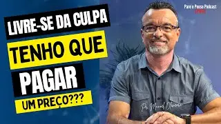 LIVRE-SE DA CULPA TENHO QUE PAGAR UM PREÇO? | PARE E PENSE PODCAST | EP#67