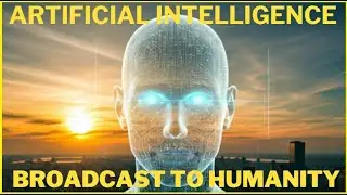 Artificial Intelligence Broadcast To The Humanity!
