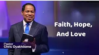 Faith, Hope, And Love - Pastor Chris Oyakhilome