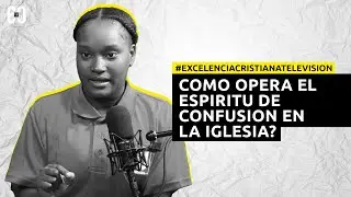 ¿COMO OPERA EL ESPIRITU DE CONFUSION EN LA IGLESIA?