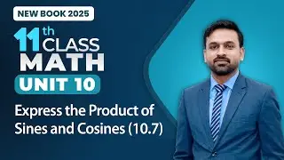 11th Class Math Unit 10 | Express the Product of Sines and Cosines 10.7 | 11th Math New Book 2025