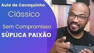 APRENDA O SUCESSO SUPLICA PAIXÃO - SEM COMPROMISSO ( AULA DE CAVAQUINHO )