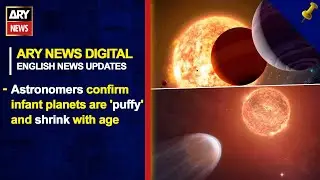 Astronomers confirm infant planets are 'puffy' and shrink with age || ARY News English News Updates