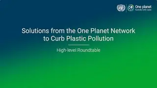 Solutions from the One Planet Network to Curb Plastic Pollution -  High-level Roundtable