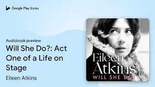 Will She Do?: Act One of a Life on Stage by Eileen Atkins &middot; Audiobook preview