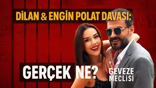 Dilan & Engin Polat Davası | Kara Para İddiaları Boş &Ccedil;ıktı | Geveze Meclisi