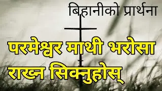 Learn to trust God morning prayer || parmeshwor mathi bharosa rakhna siknu hos bihani ko prarthana
