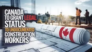 Canada To Grant Legal Status To Undocumented Construction Workers