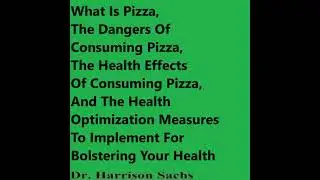 What Is Pizza, The Dangers Of Consuming Pizza, The Health Effects Of Consuming Pizza, And The