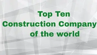 Top 10 construction companies in the world-Top 10 biggest construction companies in the world