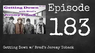 Ep. 183 - Getting Down w/ Brad's Jeremy Toback