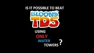 Is it POSSIBLE to BEAT BTD5 With ONLY WATER TOWERS? | BTD5 Mods