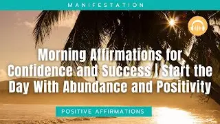 Morning Affirmations for Confidence and Success | Start the Day With Abundance and Positivity