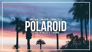 JONAS BLUE, LIAM PAYNE, LENNON STELLA - POLAROID | LETRA EN INGL&Eacute;S Y ESPA&Ntilde;OL