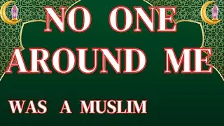 No One Around Me Was a MUSLIM.  ||  GATEWAY TO ISLAM ,  || REVERTED MUSLIMS,