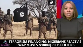 Terrorism Financing: Nigerians React As ISWAP Moves N18BN | PLUS POLITICS