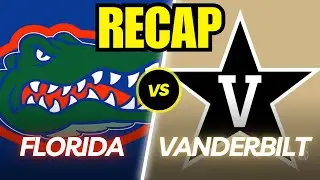 Florida vs. Vanderbilt Full Game Recap!