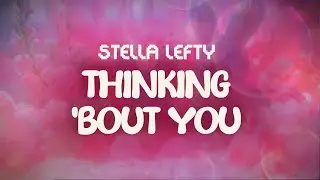 stella lefty  ✨ thinking 'bout you✨ ~ lyrics