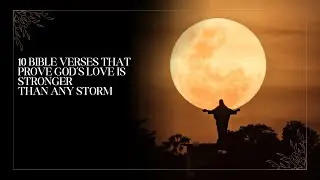 10 Bible Verses That Prove God&rsquo;s Love is Stronger Than Any Storm