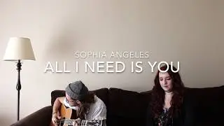 All I Need Is You- Sophia Angeles