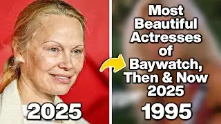 The Most Beautiful Actresses Of Baywatch: Then & Now 2025