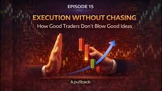 Episode 15 &mdash; Execution Without Chasing: How Good Traders Don&rsquo;t Blow Good Ideas
