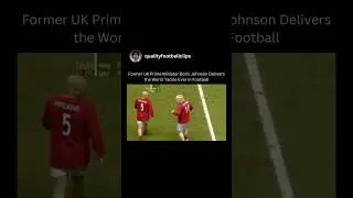 Former UK Prime Minister Boris Johnson Delivers the Worst Tackle Ever in Football #tackle#football