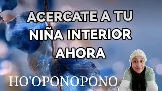 HO'OPONOPO TEACHES ME TO CONNECT WITH MY INNER CHILD