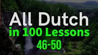 All Dutch in 100 Lessons. Learn Dutch . Most important Dutch phrases and words. Lesson 46-50