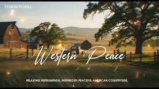 Country Chill Vibes 🌾 | Relaxing Western Guitar & Peaceful Cowboy Ambience – CowboyChill Music