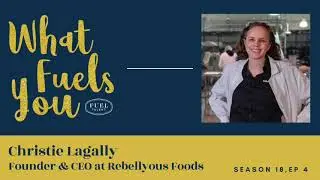Christie Lagally   Rebellyous Foods   What Fuels You