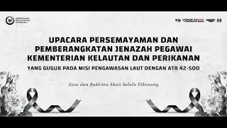 Upacara Persemayaman dan Pemberangkatan Jenazah Pegawai KKP Yang Gugur dalam Misi Pengawasan