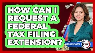 How Can I Request a Federal Tax Filing Extension?