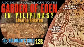 Ancient Maps to the GARDEN OF EDEN IN PILIPINAS? TAGALOG BERSYON. Solomon's Gold Series 12B