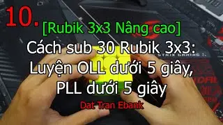 [Rubik 3x3 nâng cao] 10. Cách sub 30 Rubik 3x3: Luyện OLL dưới 5 giây, PLL dưới 5 giây