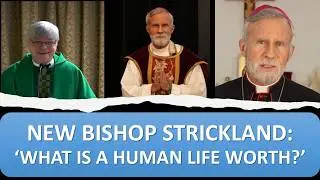 NEW BISHOP STRICKLAND: ‘WHAT IS A HUMAN LIFE WORTH?’