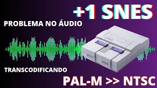 +1 SNES =Problema no áudio e Transcodificação Pal-M para NTSC