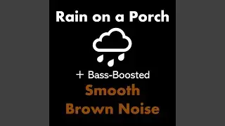 Rain on a Porch + Bass-Boosted Smooth Brown Noise