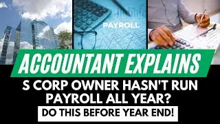 Accountant Explains: S Corp owner hasn't run payroll all year? Do this before Year End